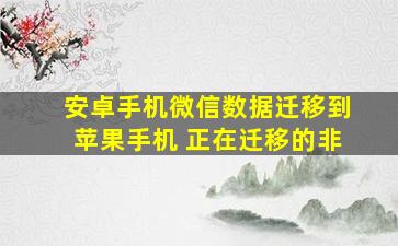 安卓手机微信数据迁移到苹果手机 正在迁移的非